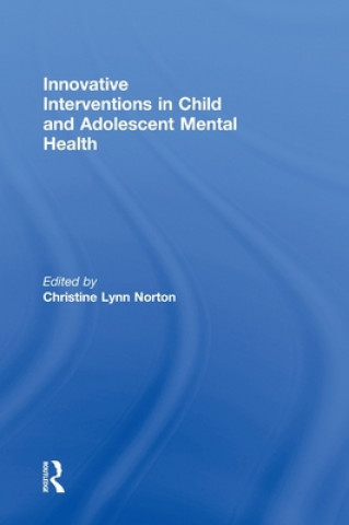 Könyv Innovative Interventions in Child and Adolescent Mental Health Christine Lynn Norton