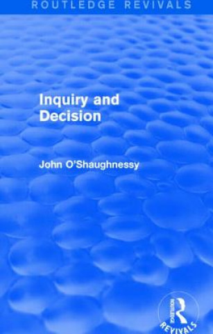 Könyv Inquiry and Decision (Routledge Revivals) John O'Shaughnessy