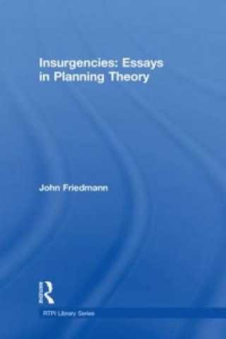 Könyv Insurgencies: Essays in Planning Theory John Friedmann