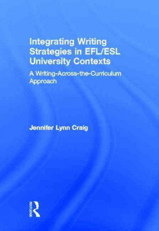 Könyv Integrating Writing Strategies in EFL/ESL University Contexts Jennifer Lynn Craig