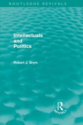 Книга Intellectuals and Politics (Routledge Revivals) Robert J. Brym