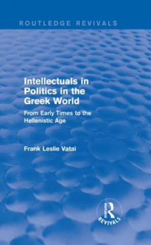 Livre Intellectuals in Politics in the Greek World (Routledge Revivals) Frank L. Vatai