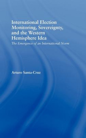 Книга International Election Monitoring, Sovereignty, and the Western Hemisphere Arturo Santa-Cruz