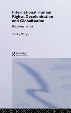 Książka International Human Rights, Decolonisation and Globalisation Shelley Wright