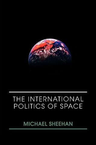 Kniha International Politics of Space Michael Sheehan