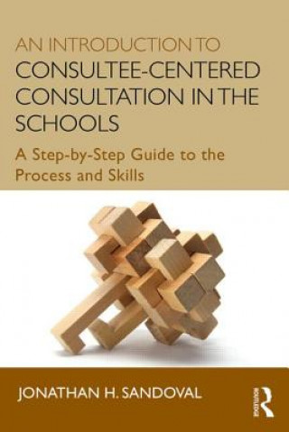 Carte Introduction to Consultee-Centered Consultation in the Schools Jonathan H. Sandoval