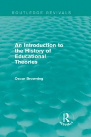 Kniha Introduction to the History of Educational Theories (Routledge Revivals) Oscar Browning