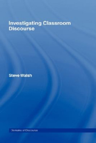 Könyv Investigating Classroom Discourse Steve Walsh