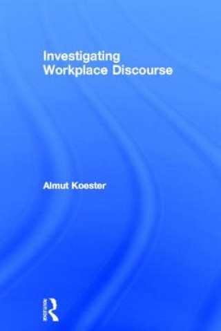 Kniha Investigating Workplace Discourse Almut Koester