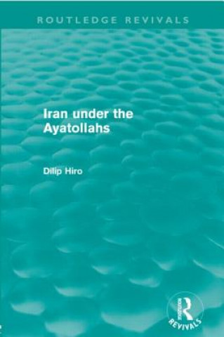 Книга Iran under the Ayatollahs (Routledge Revivals) Dilip Hiro