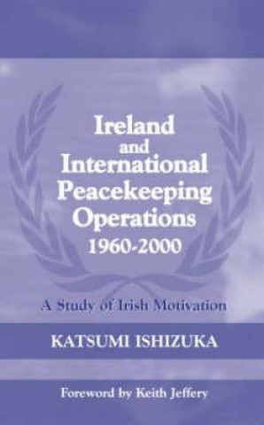 Könyv Ireland and International Peacekeeping Operations 1960-2000 Katsumi Ishizuka