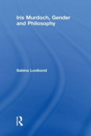 Kniha Iris Murdoch, Gender and Philosophy Sabina Lovibond