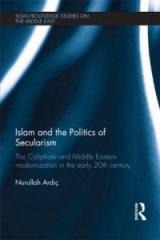 Książka Islam and the Politics of Secularism Nurullah Ardic