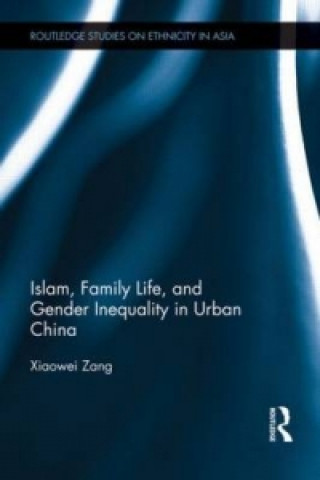 Książka Islam, Family Life, and Gender Inequality in Urban China Xiaowei Zang