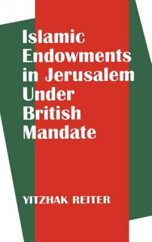 Kniha Islamic Endowments in Jerusalem Under British Mandate Yitzhak Reiter