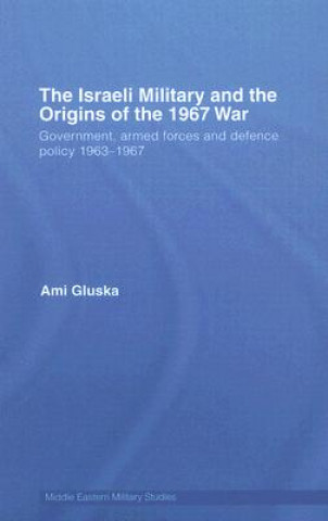 Livre Israeli Military and the Origins of the 1967 War Ami Gluska