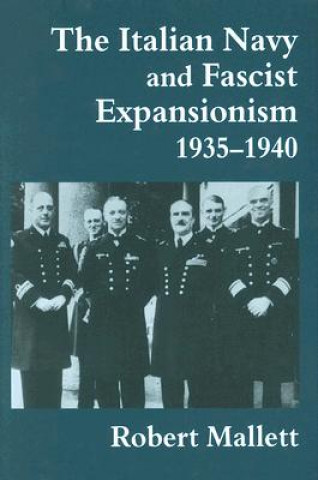 Kniha Italian Navy and Fascist Expansionism, 1935-1940 Robert Mallett