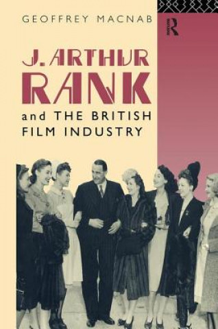 Carte J. Arthur Rank and the British Film Industry Geoffrey MacNab