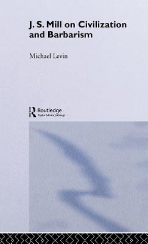 Carte Mill on Civilization and Barbarism Michael Levin