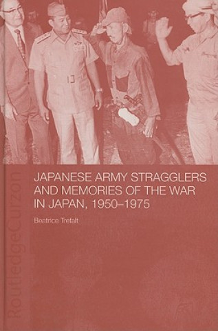Könyv Japanese Army Stragglers and Memories of the War in Japan, 1950-75 Beatrice Trefalt