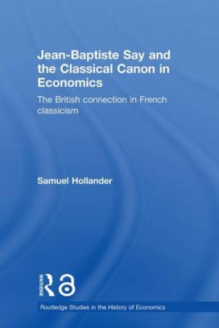Könyv Jean-Baptiste Say and the Classical Canon in Economics Samuel Hollander