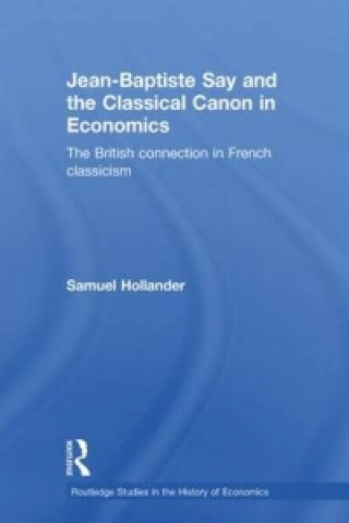 Kniha Jean-Baptiste Say and the Classical Canon in Economics Samuel Hollander