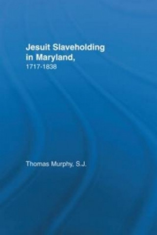 Könyv Jesuit Slaveholding in Maryland, 1717-1838 Thomas Murphy