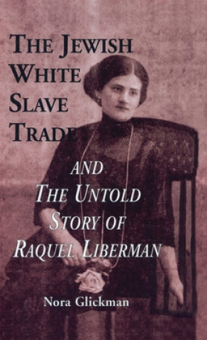 Книга Jewish White Slave Trade and the Untold Story of Raquel Liberman Nora Glickman