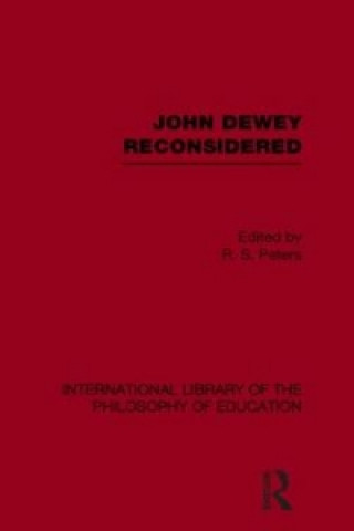 Knjiga John Dewey reconsidered (International Library of the Philosophy of Education Volume 19) R. S. Peters