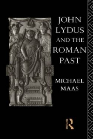 Kniha John Lydus and the Roman Past Michael Maas