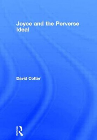 Könyv Joyce and the Perverse Ideal David Cotter