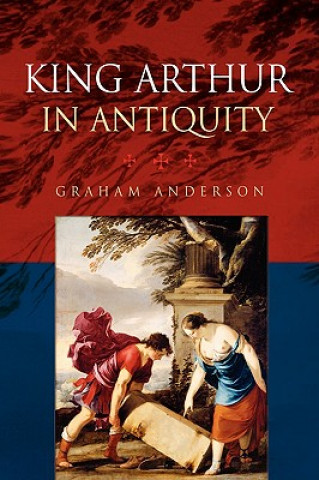Carte King Arthur in Antiquity Graham Anderson