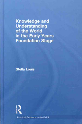 Carte Knowledge and Understanding of the World in the Early Years Foundation Stage Stella Louis