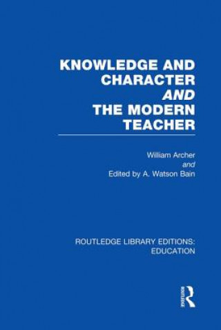 Könyv Knowledge and Character bound with The Modern Teacher(RLE Edu K) William Archer