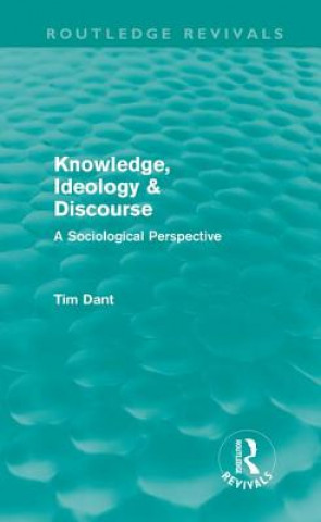 Kniha Knowledge, Ideology & Discourse Tim Dant