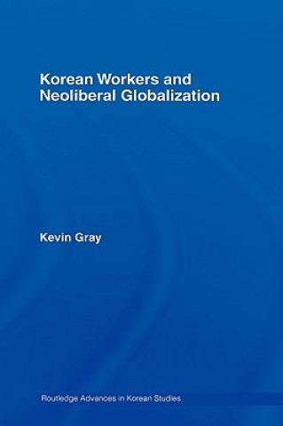 Kniha Korean Workers and Neoliberal Globalization Kevin Gray