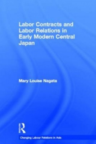 Kniha Labour Contracts and Labour Relations in Early Modern Central Japan Mary Louise Nagata