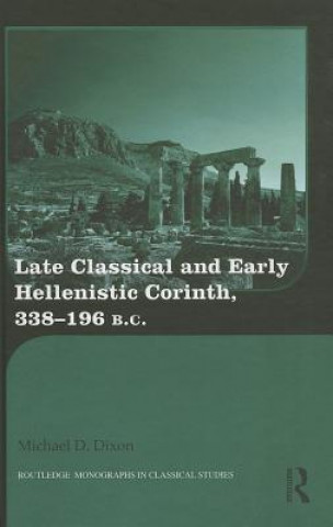 Carte Late Classical and Early Hellenistic Corinth Michael D. Dixon