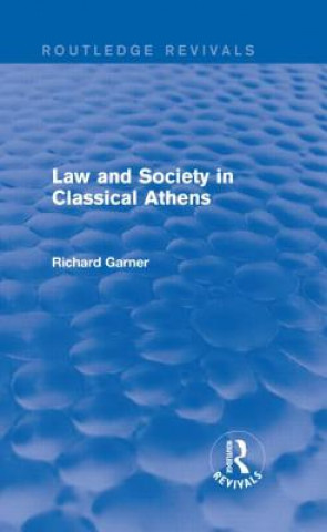 Livre Law and Society in Classical Athens (Routledge Revivals) Richard Garner