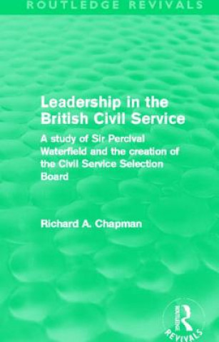 Carte Leadership in the British Civil Service (Routledge Revivals) Richard A. Chapman