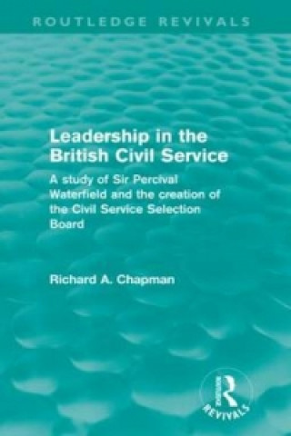 Könyv Leadership in the British Civil Service (Routledge Revivals) Richard A. Chapman