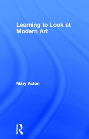Carte Learning to Look at Modern Art Mary Acton