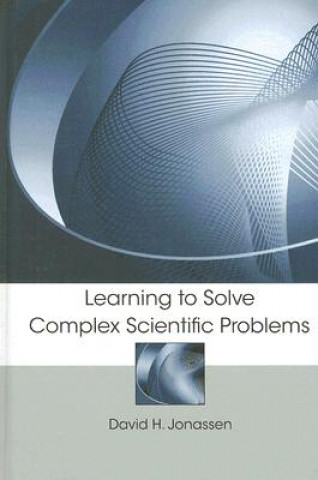 Kniha Learning to Solve Complex Scientific Problems David H. Jonassen