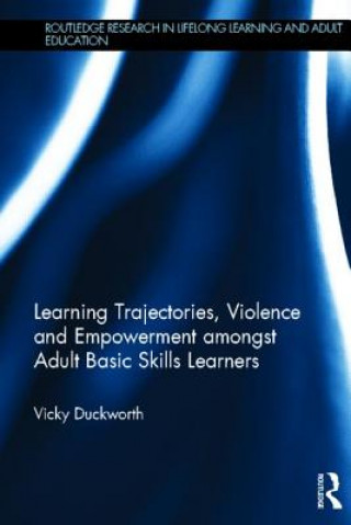 Book Learning Trajectories, Violence and Empowerment amongst Adult Basic Skills Learners Vicky Duckworth