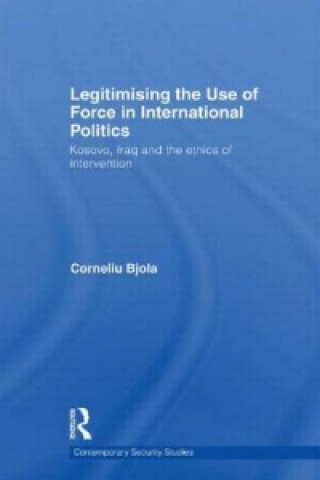 Könyv Legitimising the Use of Force in International Politics Corneliu Bjola