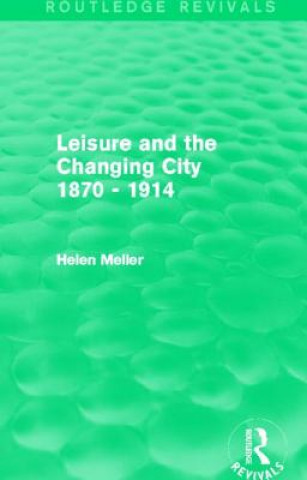 Carte Leisure and the Changing City 1870 - 1914 (Routledge Revivals) Helen Meller