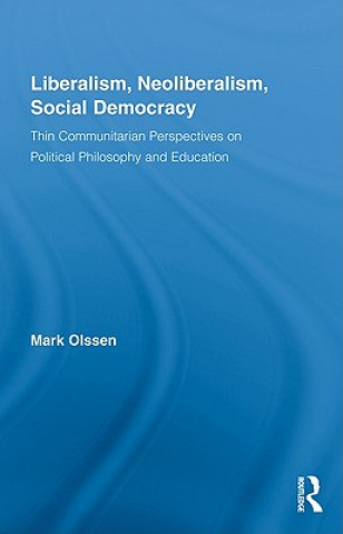 Könyv Liberalism, Neoliberalism, Social Democracy Mark Olssen