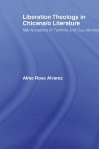 Kniha Liberation Theology in Chicana/o Literature Alma Rosa Alvarez