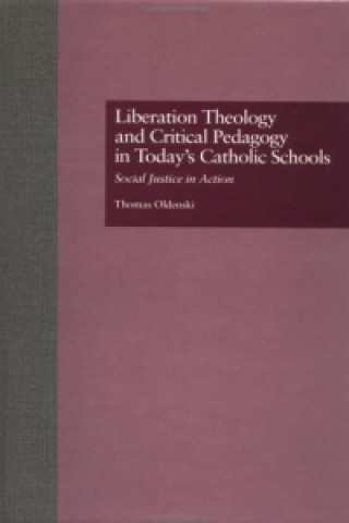 Könyv Liberation Theology and Critical Pedagogy in Today's Catholic Schools Thomas Oldenski