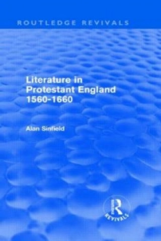 Buch Literature in Protestant England, 1560-1660 (Routledge Revivals) Alan Sinfield